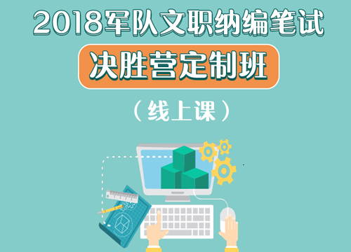 2018军队文职纳编笔试决胜营定制班(6.22-6.2