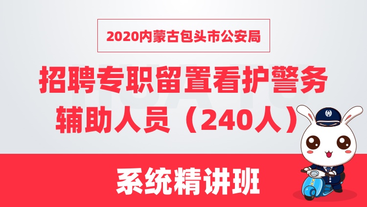 2020內(nèi)蒙古包頭市公安局招聘專職留置看護警務(wù)輔助人員（240人）系統(tǒng)精講班