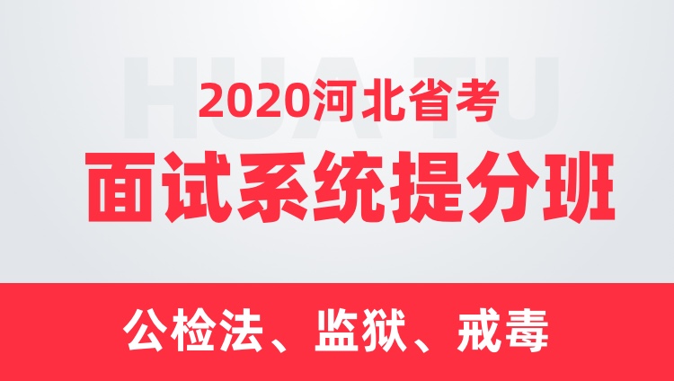 2020河北省省考面试系统提分班（公检法、监狱、戒毒）