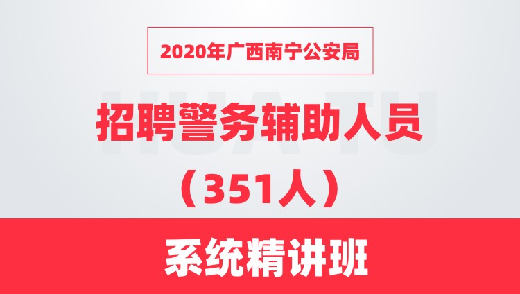 2020年广西南宁公安局招聘警务辅助人员（351人）系统精讲班