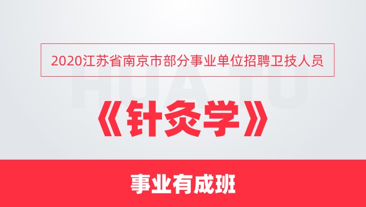 2020江苏省南京市部分事业单位招聘卫技人员《针灸学》事业有成班