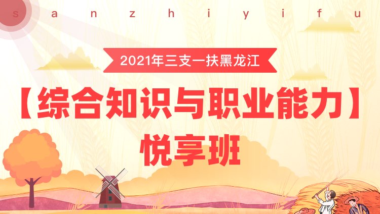 2021年三支一扶黑龙江【综合知识与职业能力】悦享班