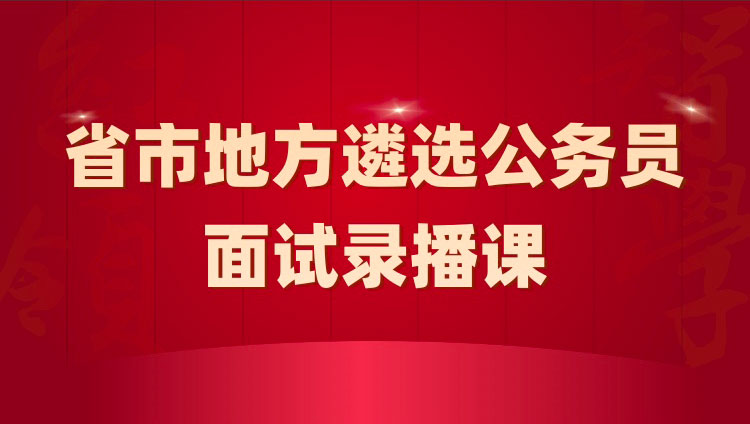 2022年四川定向公务员招录红领决胜面试课（结构化面试）