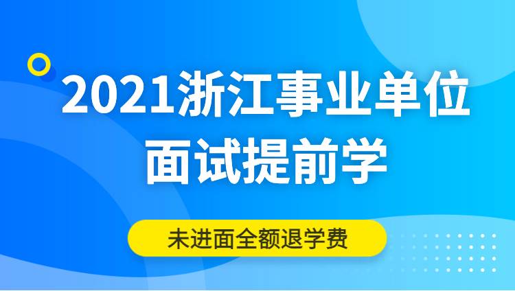 2021浙江事业单位面试提前学未进面全退