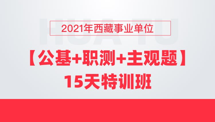 2021年西藏事业单位【公基+职测+主观题】15天特训班