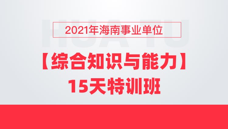 2021年海南事业单位【综合知识与能力】15天特训班