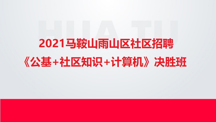 2021馬鞍山雨山區(qū)社區(qū)招聘《公基+社區(qū)知識+計(jì)算機(jī)》決勝班