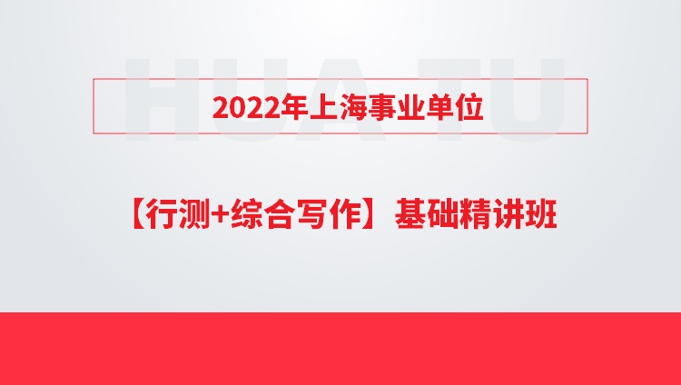 2022年上海事业单位【行测+综合写作】基础精讲班