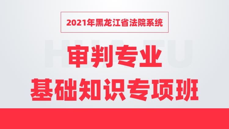 2021年黑龙江省法院系统审判专业基础知识专项班
