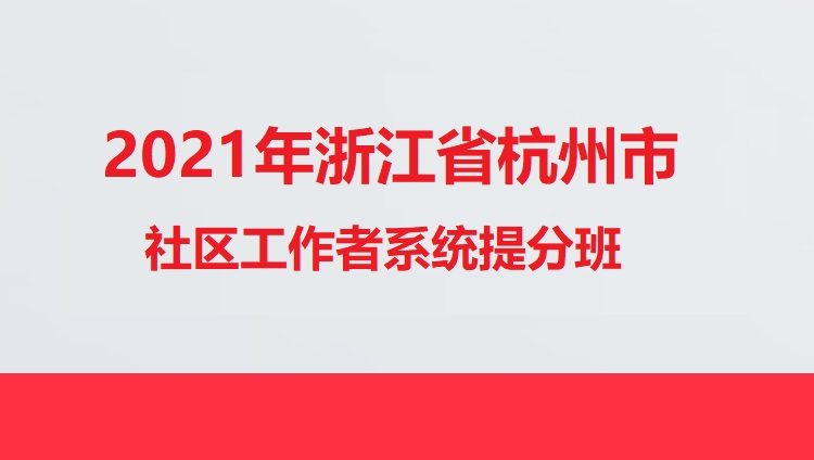 2021年浙江省杭州市社區(qū)工作者系統(tǒng)提分班