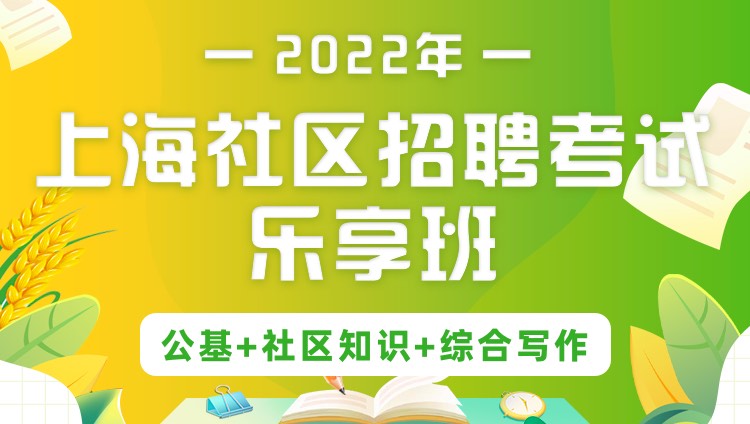 2022年上海社区招聘考试《公基+社区知识+综合写作》乐享班