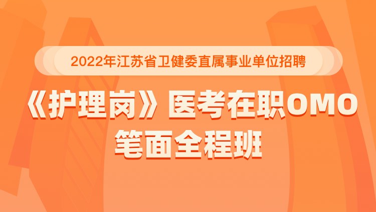 2022年江苏省卫健委直属事业单位招聘《护理岗》医考在职OMO笔面全程班