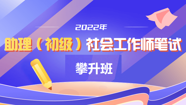 2022年【初级】社会工作师攀升班
