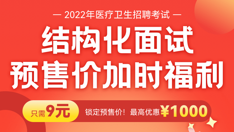 2022年医疗卫生招聘结构化面试【9元】即享预售价！最高优惠【1000】元（7月31日活动结束）