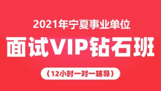 2021年宁夏事业单位面试VIP钻石班（12小时一对一辅导）