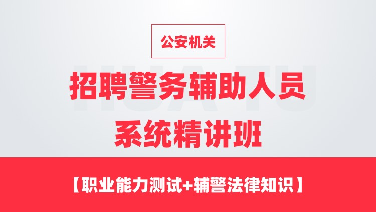 【通用课程】公安机关招聘警务辅助人员系统精讲班（职业能力测试+辅警法律知识+时政）