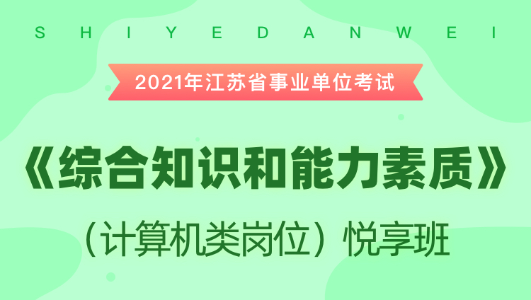 2021年江苏省事业单位考试《综合知识和能力素质》（计算机类岗位）悦享班