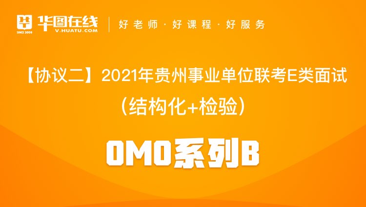 【协议二】2021年贵州事业单位联考E类面试（结构化+检验）OMO系列B