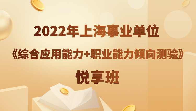 2022年上海事业单位《综合应用能力+职业能力倾向测验》悦享班（预售）