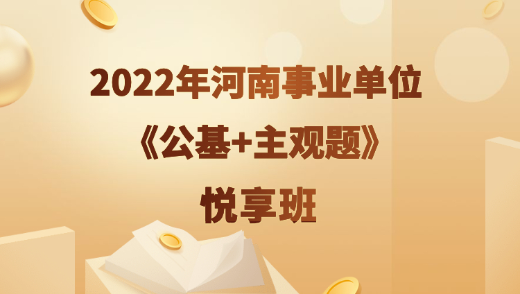 2022年河南事业单位【公基+主观题】悦享班（预售）