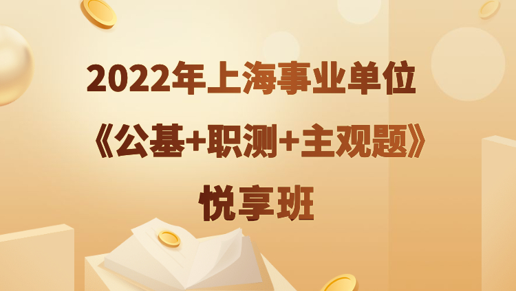 2022年上海事业单位【公基+职测+主观题】悦享班（预售）