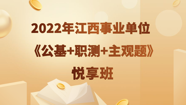2022年江西事业单位【公基+职测+主观题】悦享班（预售）