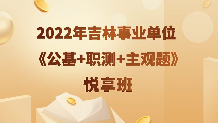 2022年吉林事业单位【公基+职测+主观题】悦享班（预售）