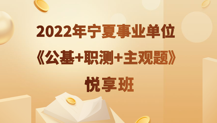 2022年宁夏事业单位【公基+职测+主观题】悦享班（预售）