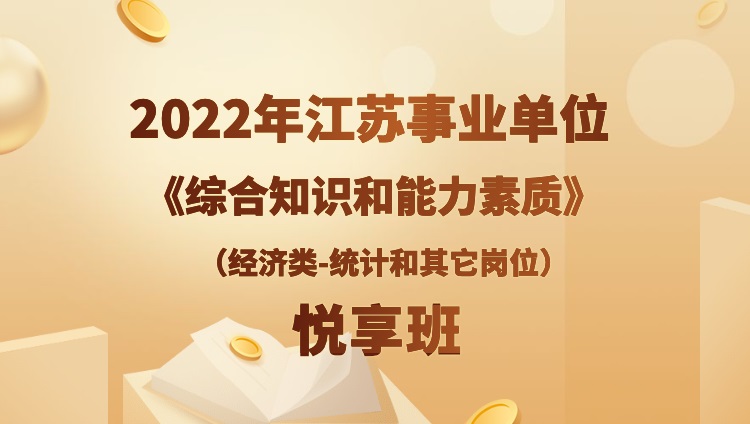 2022年江苏省事业单位考试《综合知识和能力素质》（经济类-统计和其他岗位）悦享班（预售）