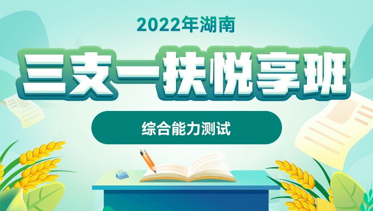 【预售】2022年湖南三支一扶【综合能力测试】悦享班