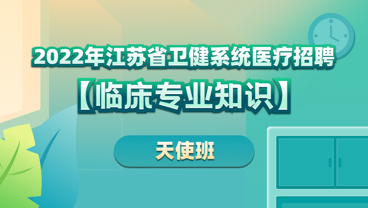 2022年江苏省卫健系统医疗招聘【临床专业知识】天使班