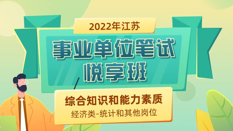 2022年江苏省事业单位考试《综合知识和能力素质》（经济类-统计和其他岗位）悦享班