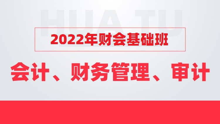 2022年财会基础班（含会计、财务管理、审计）