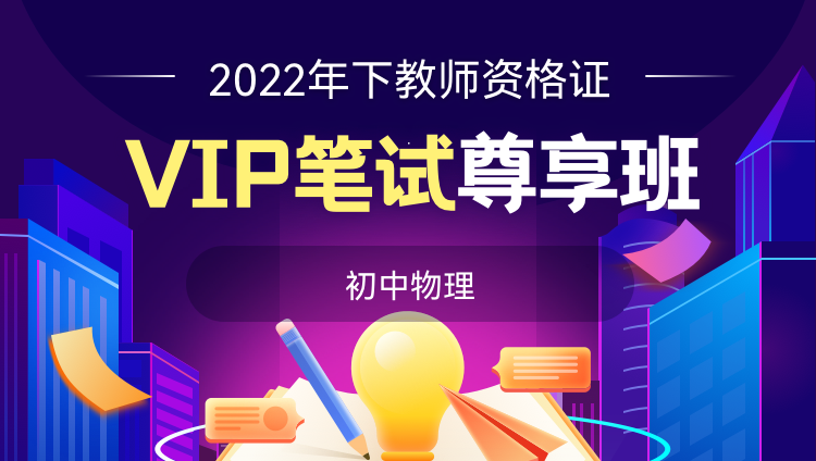 【初中物理】2022年下教师资格证vip笔试尊享班