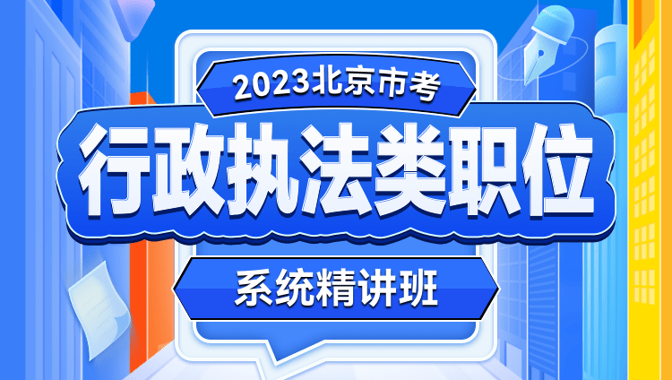 2023北京市考行政执法类职位系统精讲班