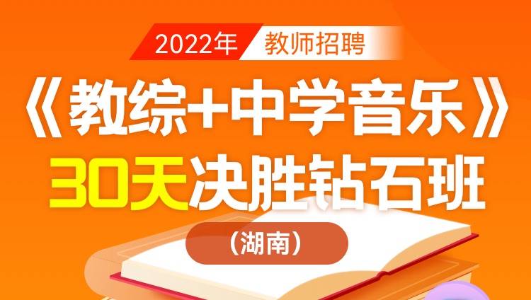 【湖南省】2022年教师招聘笔试《教育综合知识+中学音乐》30天决胜钻石班