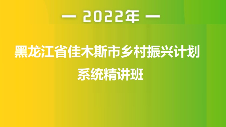 2022年黑龙江省佳木斯市乡村振兴计划系统精讲班