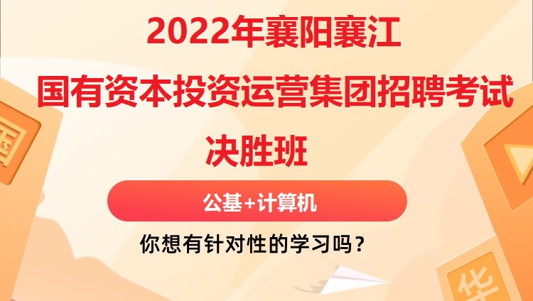 2022年襄阳襄江国有资本投资运营集团招聘考试《公基+计算机》决胜班