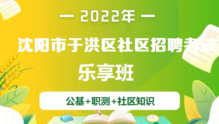 2022年沈阳市于洪区社区招聘考试《职测+社区知识》乐享班