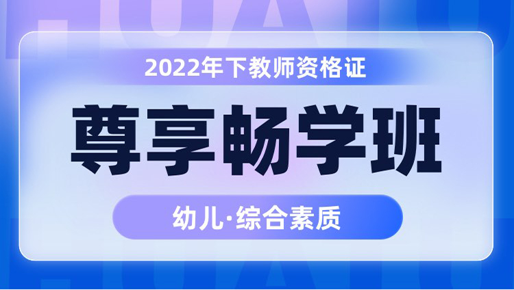 【幼儿综合素质】2022年下教师资格证笔试尊享畅学班