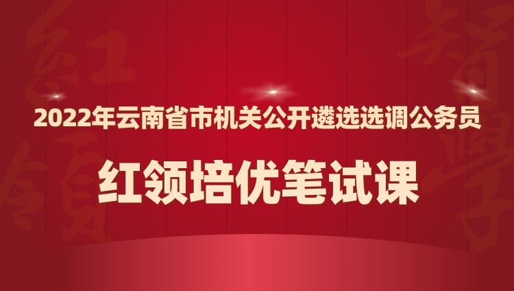 2022年云南省市机关遴选选调公务员红领培优笔试课