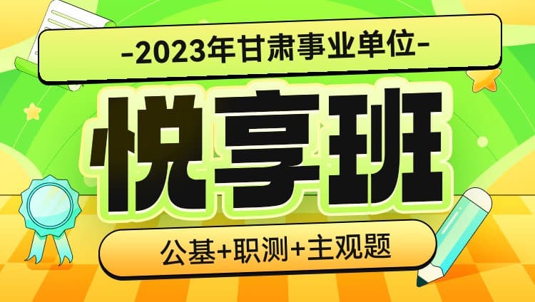 2023年甘肃省事业单位【公基+职测+主观题】悦享班