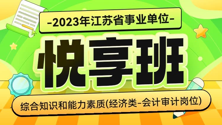 2023年江苏省事业单位考试《综合知识和能力素质》（经济类-会计审计岗位）悦享班