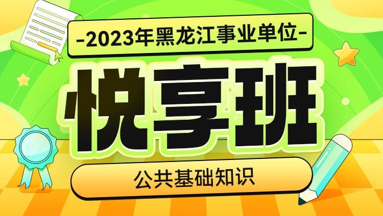 2023年黑龙江事业单位《公共基础知识》悦享班