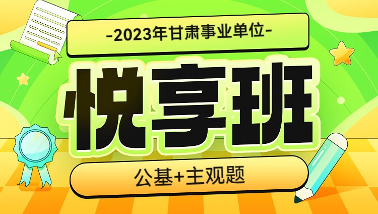 2023甘肃省事业单位【公基+主观题】悦享班