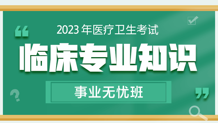2023年医疗卫生考试【临床专业知识】事业无忧班