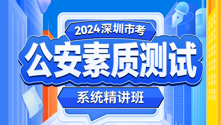 2024深圳市考公安素质测试系统精讲班