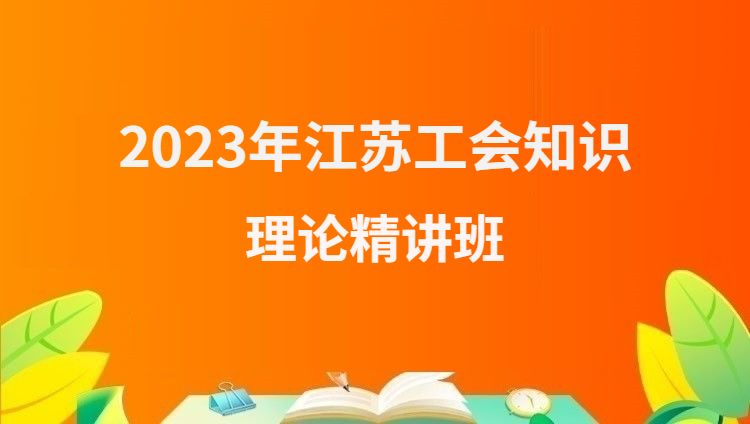 2023年江苏工会知识理论精讲班