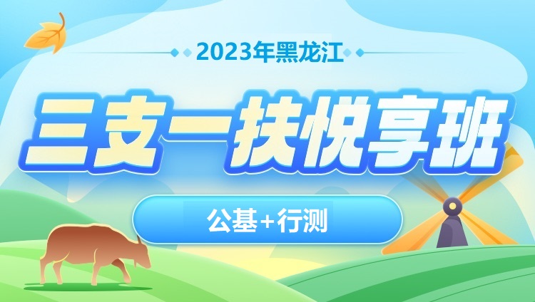 2023年黑龍江三支一扶【公基+行測】悅享班