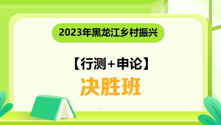 2023年黑龙江乡村振兴【行测+申论】决胜班